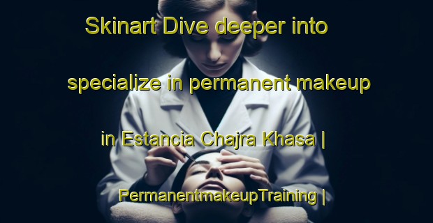Skinart Dive deeper into specialize in permanent makeup in Estancia Chajra Khasa | PermanentmakeupTraining | PermanentmakeupClasses | SkinartTraining-Bolivia